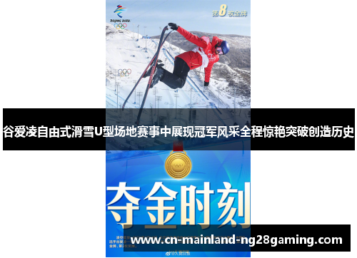 谷爱凌自由式滑雪U型场地赛事中展现冠军风采全程惊艳突破创造历史
