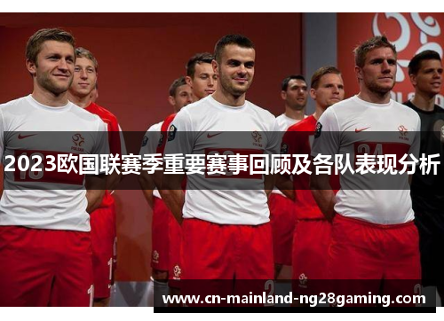 2023欧国联赛季重要赛事回顾及各队表现分析