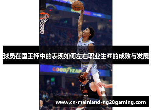 球员在国王杯中的表现如何左右职业生涯的成败与发展