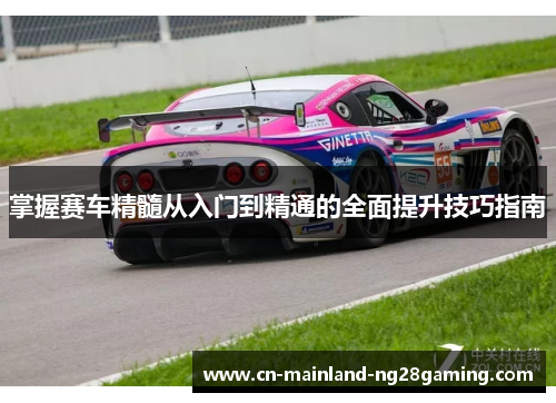 掌握赛车精髓从入门到精通的全面提升技巧指南