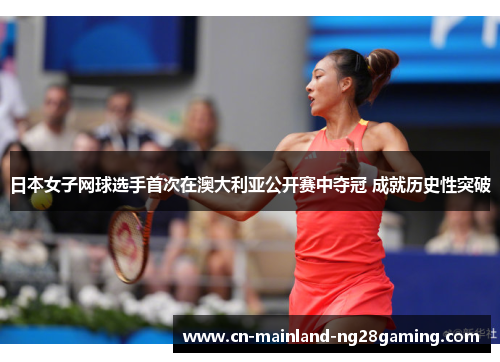 日本女子网球选手首次在澳大利亚公开赛中夺冠 成就历史性突破