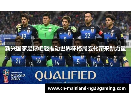 新兴国家足球崛起推动世界杯格局变化带来新力量