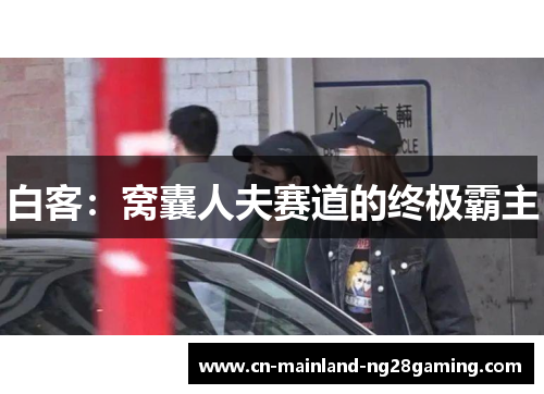 白客：窝囊人夫赛道的终极霸主