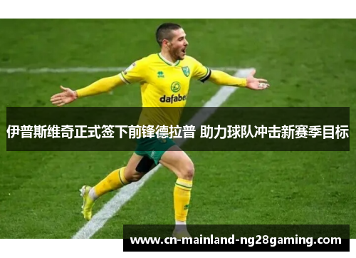 伊普斯维奇正式签下前锋德拉普 助力球队冲击新赛季目标