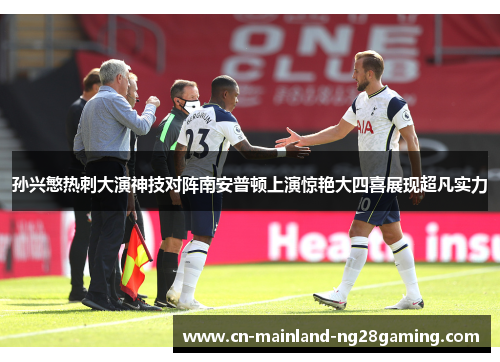 孙兴慜热刺大演神技对阵南安普顿上演惊艳大四喜展现超凡实力