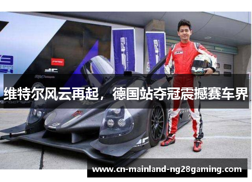 维特尔风云再起,德国站夺冠震撼赛车界 维特尔风云再起,德国站夺冠震撼赛车界