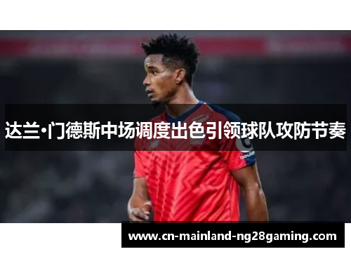 达兰·门德斯中场调度出色引领球队攻防节奏