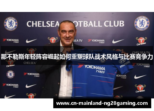 那不勒斯年轻阵容崛起如何重塑球队战术风格与比赛竞争力