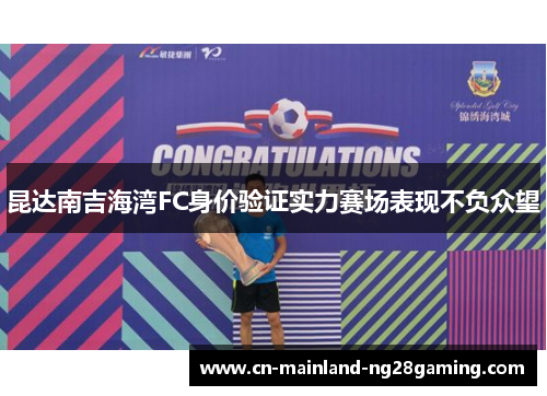 昆达南吉海湾FC身价验证实力赛场表现不负众望